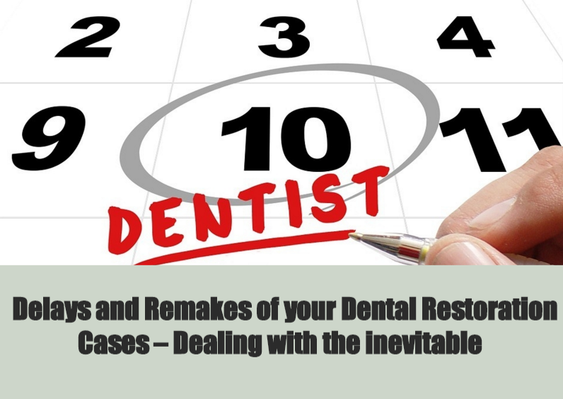 Delays and Remakes of your Dental Restoration Cases – Dealing with the inevitable